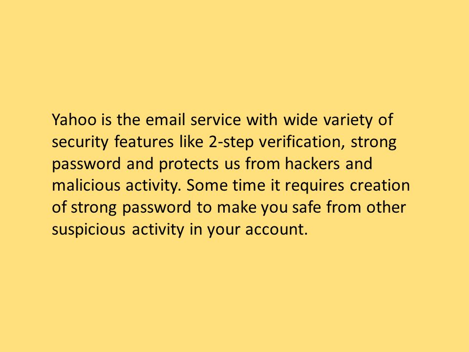 Yahoo is the  service with wide variety of security features like 2-step verification, strong password and protects us from hackers and malicious activity.