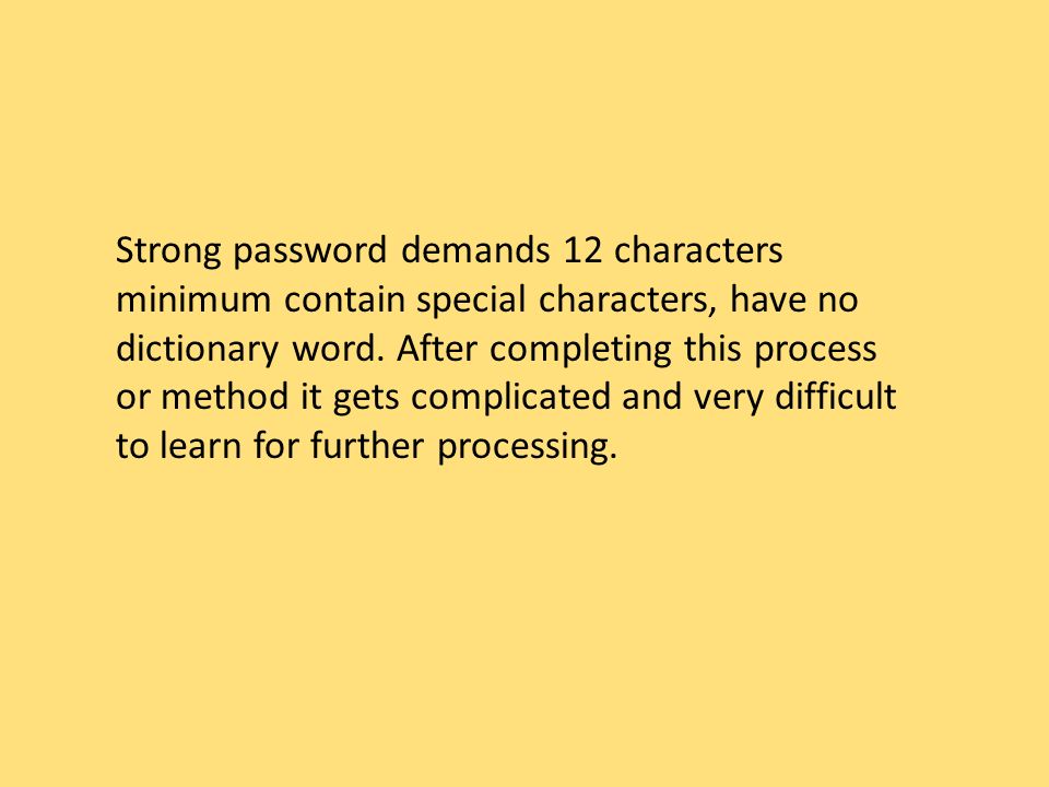 Strong password demands 12 characters minimum contain special characters, have no dictionary word.