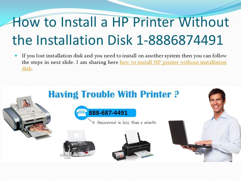 How to Install a HP Printer Without the Installation Disk If you lost installation disk and you need to install on another system then you can follow the steps in next slide.