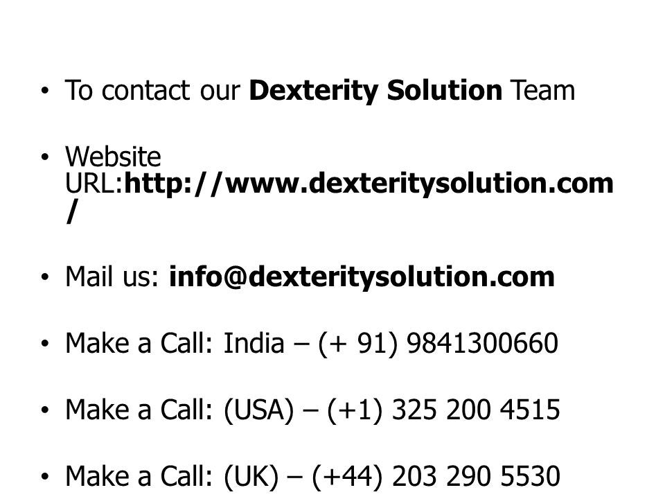To contact our Dexterity Solution Team Website URL:  / Mail us: Make a Call: India – (+ 91) Make a Call: (USA) – (+1) Make a Call: (UK) – (+44)