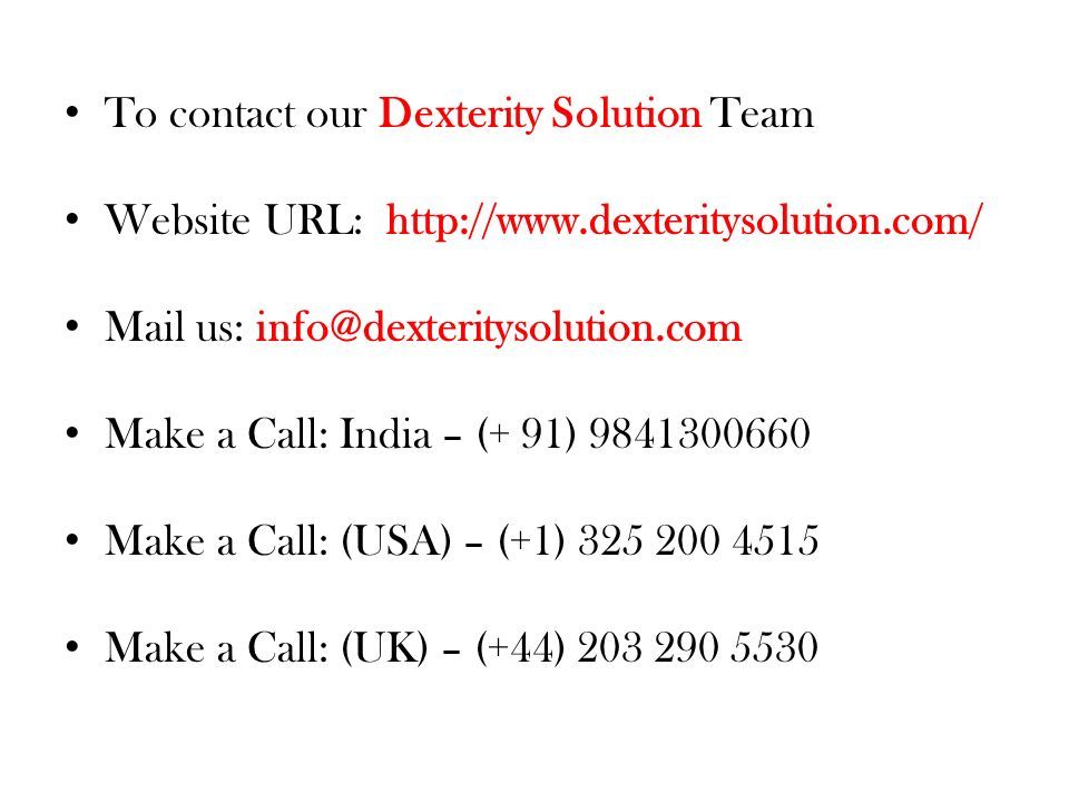 To contact our Dexterity Solution Team Website URL:   Mail us: Make a Call: India – (+ 91) Make a Call: (USA) – (+1) Make a Call: (UK) – (+44)