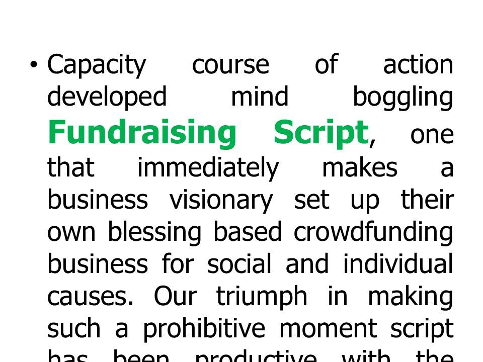 Capacity course of action developed mind boggling Fundraising Script, one that immediately makes a business visionary set up their own blessing based crowdfunding business for social and individual causes.