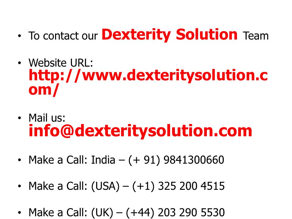 To contact our Dexterity Solution Team Website URL:   om/ Mail us: Make a Call: India – (+ 91) Make a Call: (USA) – (+1) Make a Call: (UK) – (+44)