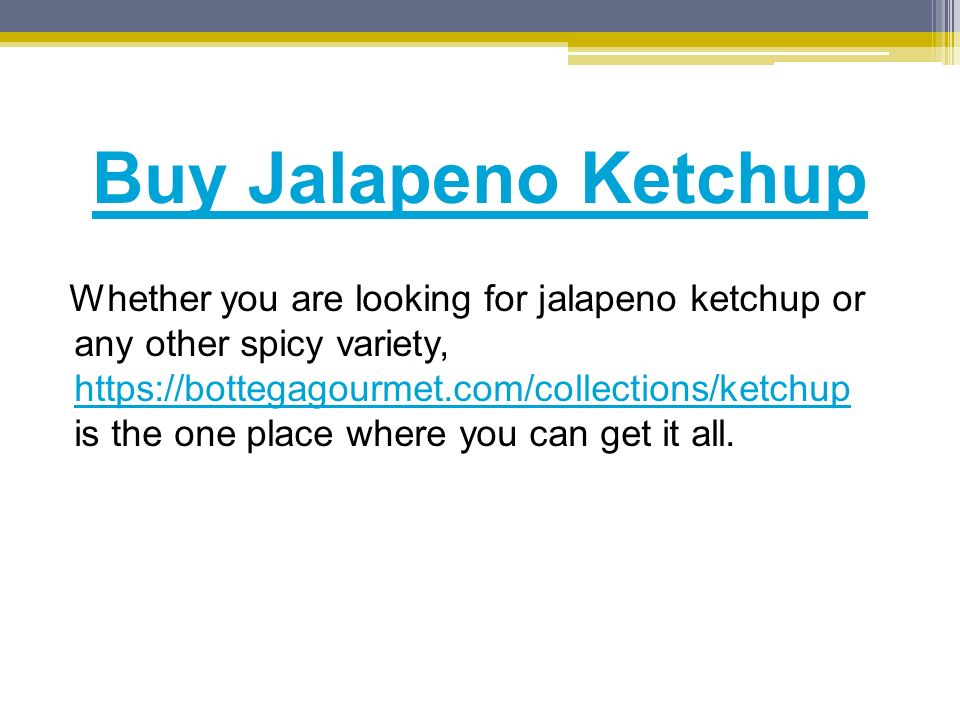 Buy Jalapeno Ketchup Whether you are looking for jalapeno ketchup or any other spicy variety,   is the one place where you can get it all.