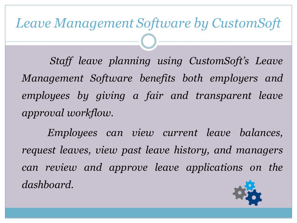 Staff leave planning using CustomSoft’s Leave Management Software benefits both employers and employees by giving a fair and transparent leave approval workflow.