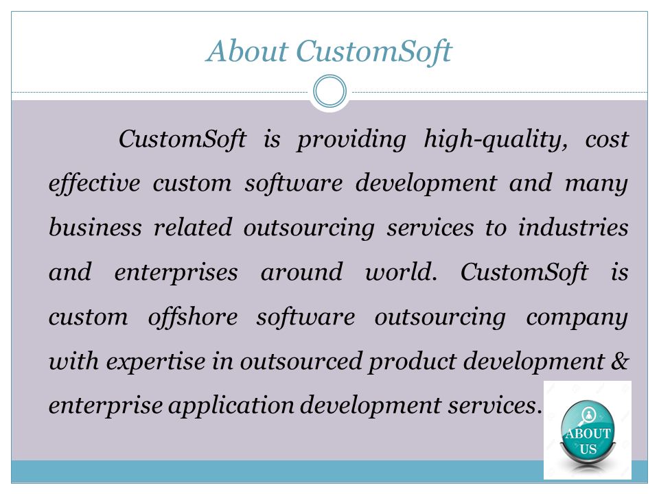 About CustomSoft CustomSoft is providing high-quality, cost effective custom software development and many business related outsourcing services to industries and enterprises around world.