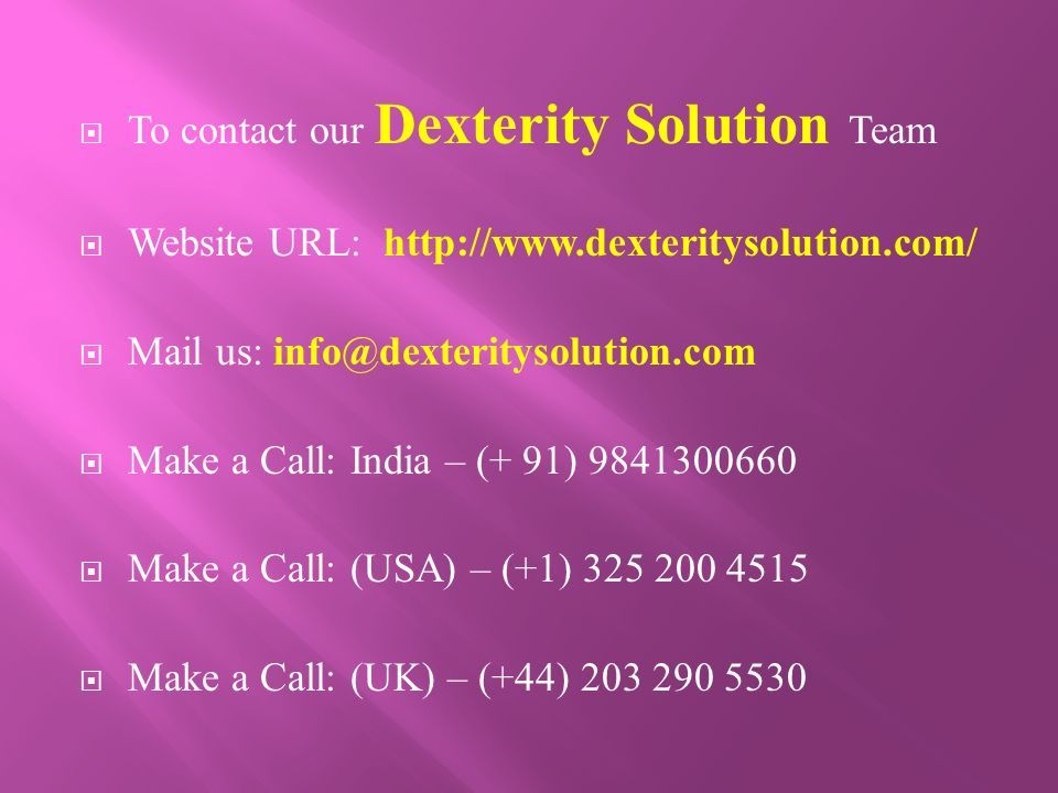  To contact our Dexterity Solution Team  Website URL:    Mail us:  Make a Call: India – (+ 91)  Make a Call: (USA) – (+1)  Make a Call: (UK) – (+44)