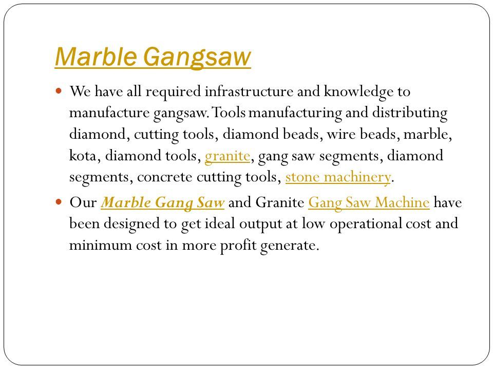 Marble Gangsaw We have all required infrastructure and knowledge to manufacture gangsaw.