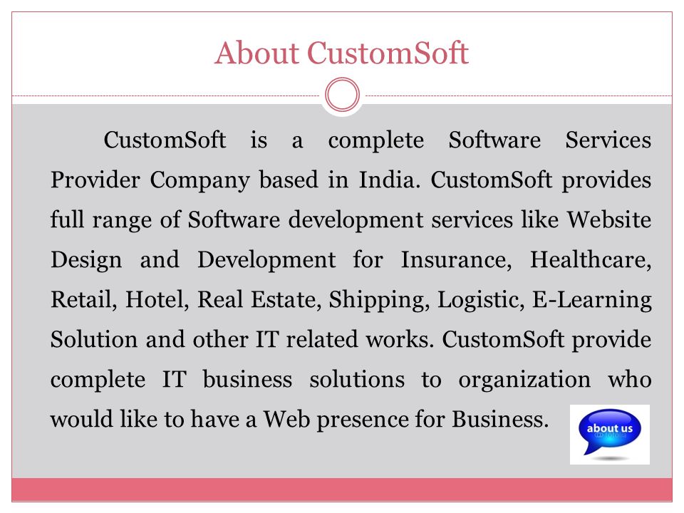 About CustomSoft CustomSoft is a complete Software Services Provider Company based in India.