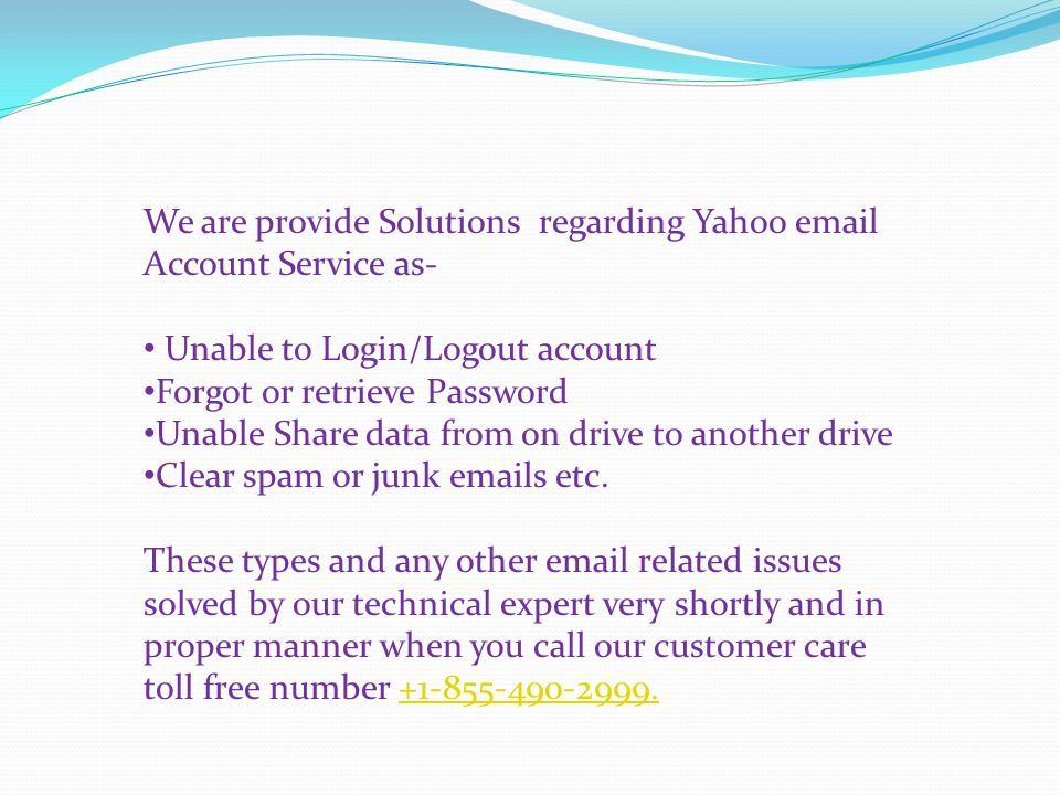 We are provide Solutions regarding Yahoo  Account Service as- Unable to Login/Logout account Forgot or retrieve Password Unable Share data from on drive to another drive Clear spam or junk  s etc.