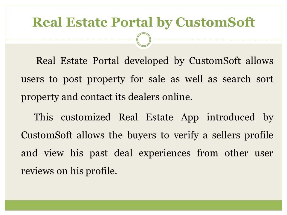 Real Estate Portal developed by CustomSoft allows users to post property for sale as well as search sort property and contact its dealers online.