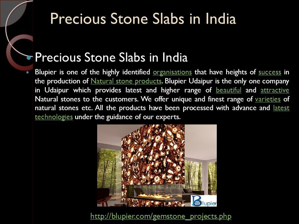 Precious Stone Slabs in India Blupier is one of the highly identified organisations that have heights of success in the production of Natural stone products.