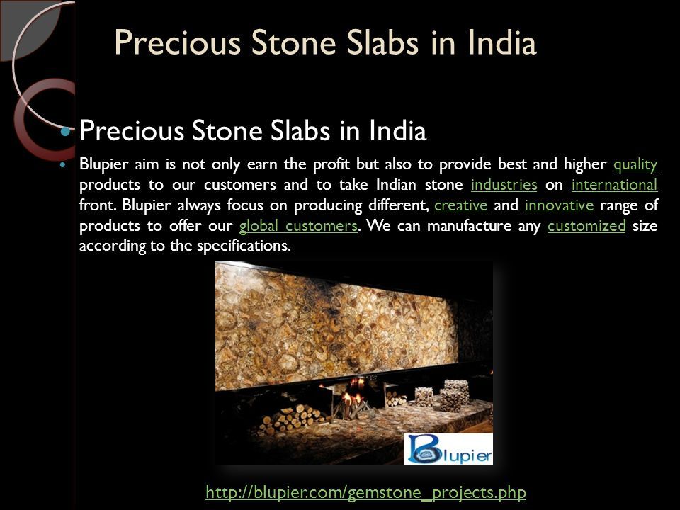 Precious Stone Slabs in India Blupier aim is not only earn the profit but also to provide best and higher quality products to our customers and to take Indian stone industries on international front.