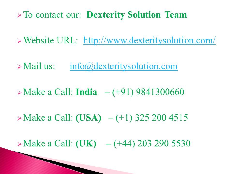  To contact our: Dexterity Solution Team  Website URL:    Mail us:  Make a Call: India – (+91)  Make a Call: (USA) – (+1)  Make a Call: (UK) – (+44)