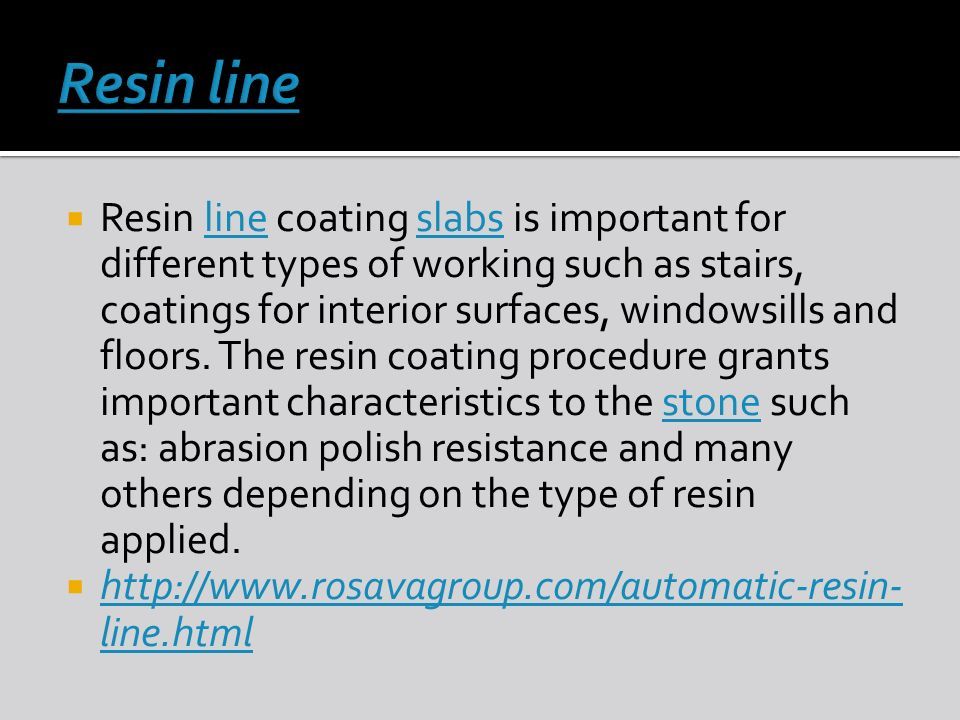  Resin line coating slabs is important for different types of working such as stairs, coatings for interior surfaces, windowsills and floors.