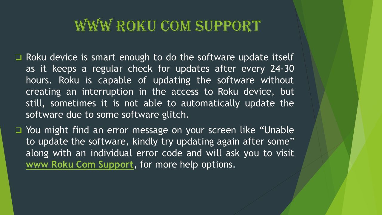 www Roku Com Support  Roku device is smart enough to do the software update itself as it keeps a regular check for updates after every hours.