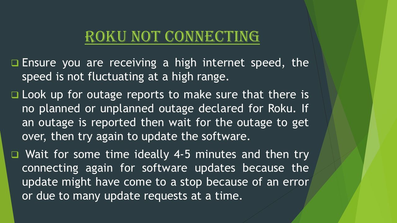 Roku Not Connecting  Ensure you are receiving a high internet speed, the speed is not fluctuating at a high range.