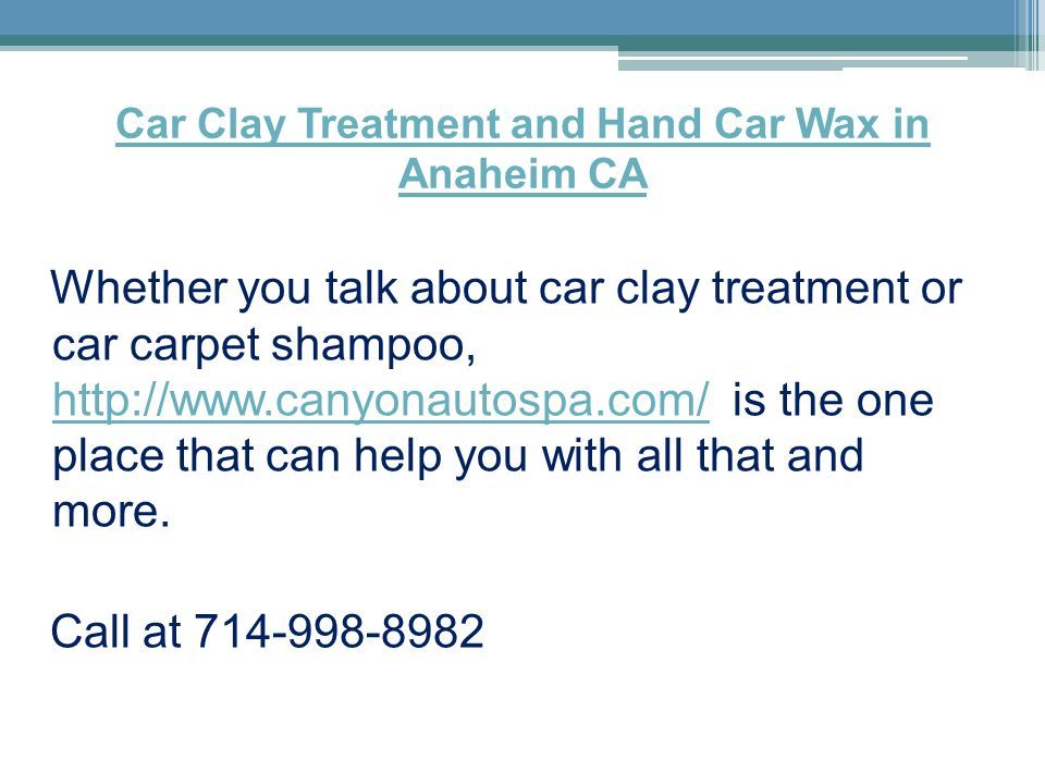 Car Clay Treatment and Hand Car Wax in Anaheim CA Whether you talk about car clay treatment or car carpet shampoo,   is the one place that can help you with all that and more.