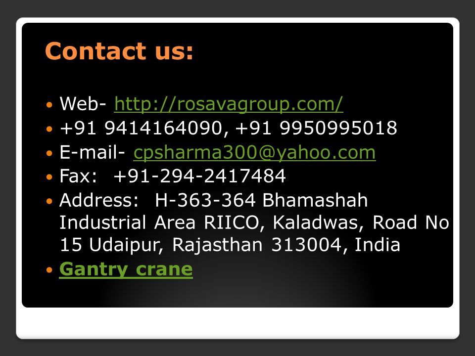 Contact us: Web , Fax: Address: H Bhamashah Industrial Area RIICO, Kaladwas, Road No 15 Udaipur, Rajasthan , India Gantry crane