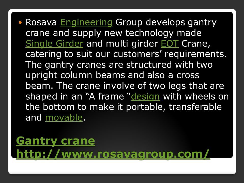 Gantry crane   Gantry crane   Rosava Engineering Group develops gantry crane and supply new technology made Single Girder and multi girder EOT Crane, catering to suit our customers’ requirements.