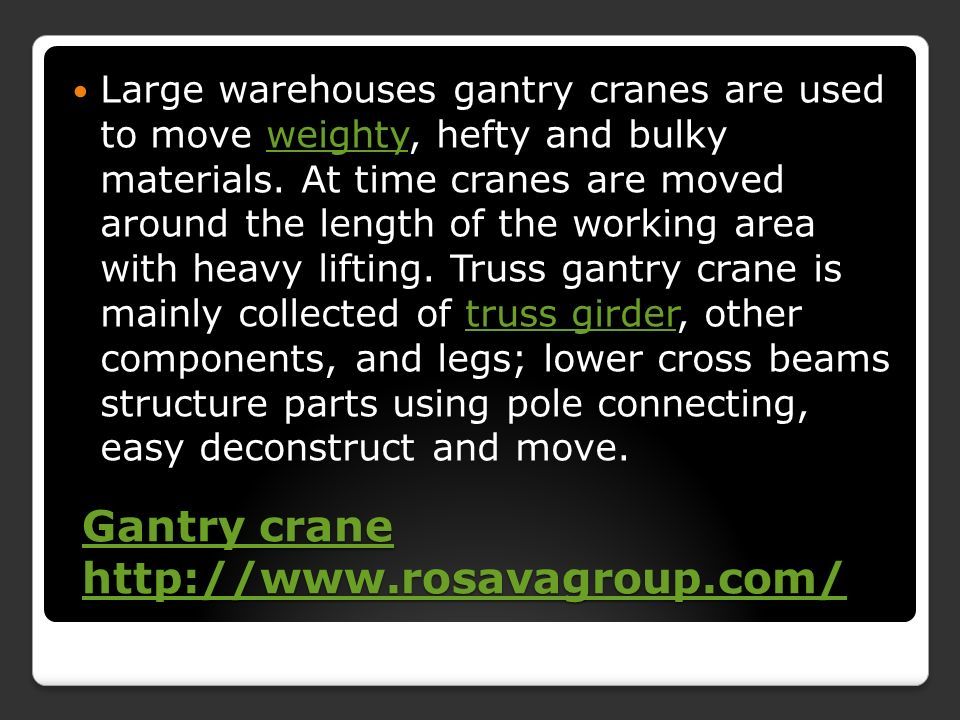 Gantry crane   Gantry crane   Large warehouses gantry cranes are used to move weighty, hefty and bulky materials.
