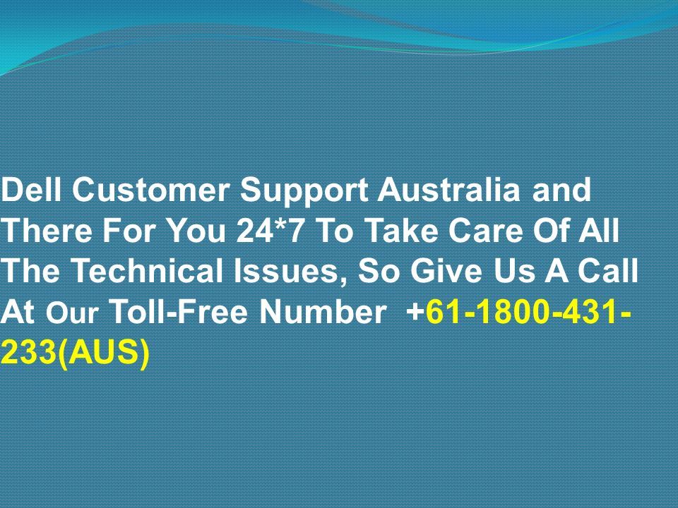 Dell Customer Support Australia and There For You 24*7 To Take Care Of All The Technical Issues, So Give Us A Call At Our Toll-Free Number (AUS)