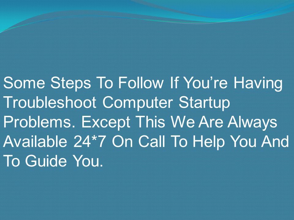 Some Steps To Follow If You’re Having Troubleshoot Computer Startup Problems.