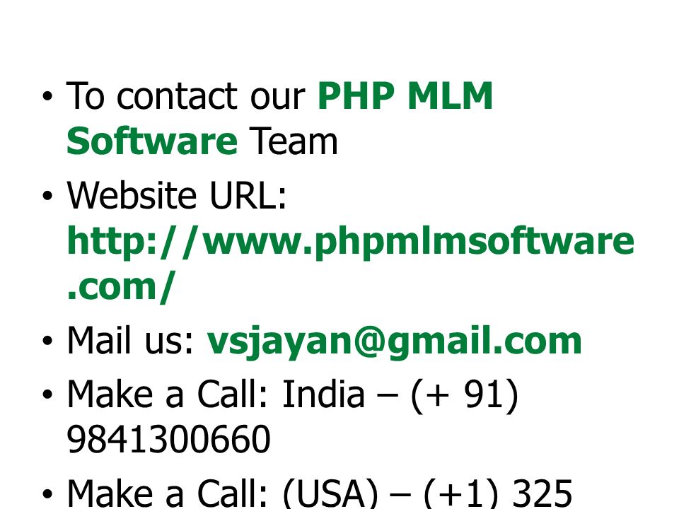 To contact our PHP MLM Software Team Website URL:   Mail us: Make a Call: India – (+ 91) Make a Call: (USA) – (+1) Make a Call: (UK) – (+44)