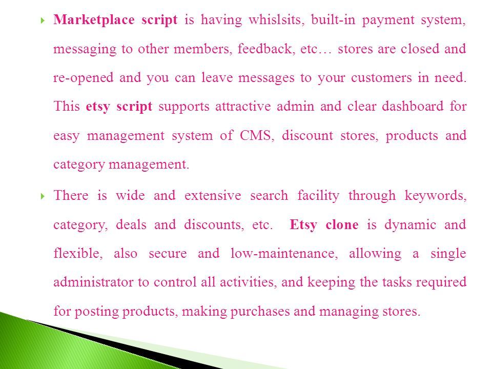  Marketplace script is having whislsits, built-in payment system, messaging to other members, feedback, etc… stores are closed and re-opened and you can leave messages to your customers in need.