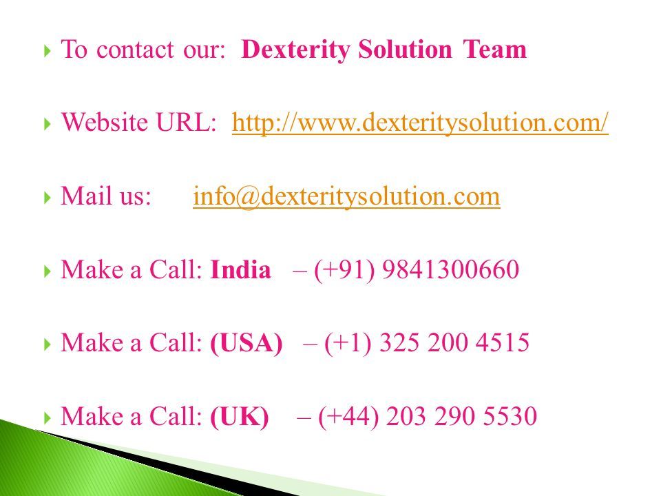  To contact our: Dexterity Solution Team  Website URL:    Mail us:  Make a Call: India – (+91)  Make a Call: (USA) – (+1)  Make a Call: (UK) – (+44)