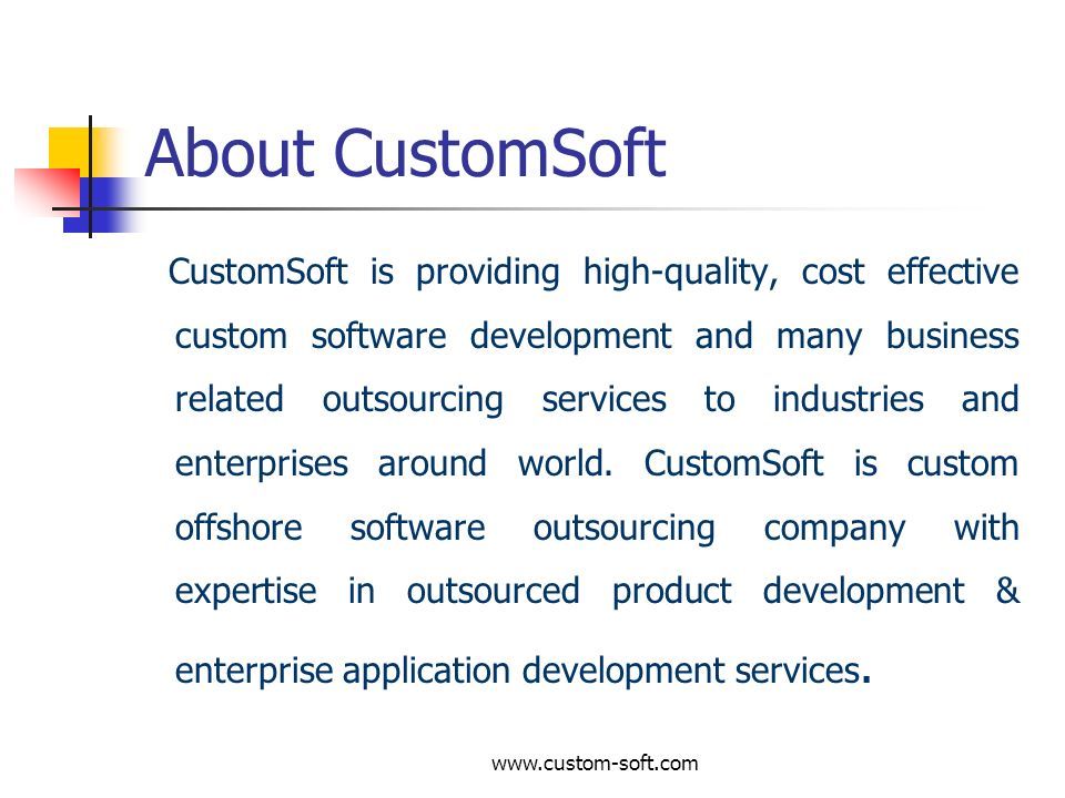 About CustomSoft CustomSoft is providing high-quality, cost effective custom software development and many business related outsourcing services to industries and enterprises around world.