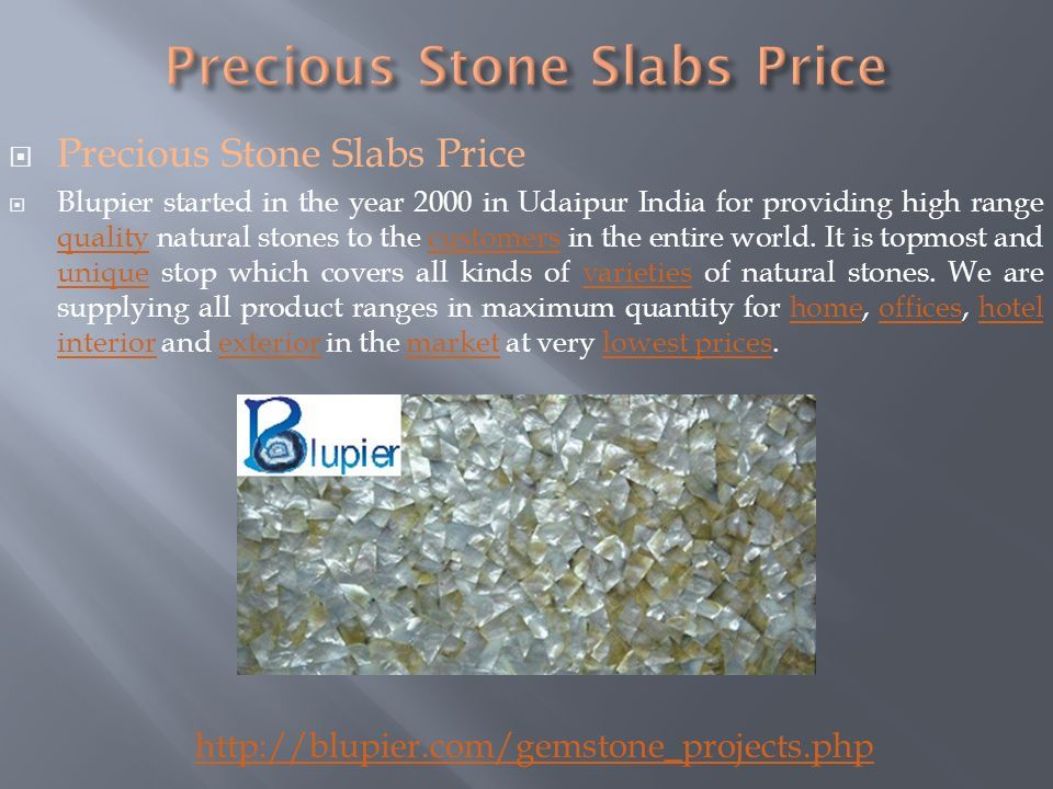  Precious Stone Slabs Price  Blupier started in the year 2000 in Udaipur India for providing high range quality natural stones to the customers in the entire world.