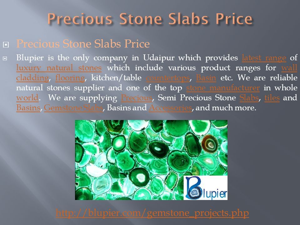  Precious Stone Slabs Price  Blupier is the only company in Udaipur which provides latest range of luxury natural stones which include various product ranges for wall cladding, flooring, kitchen/table countertops, Basin etc.