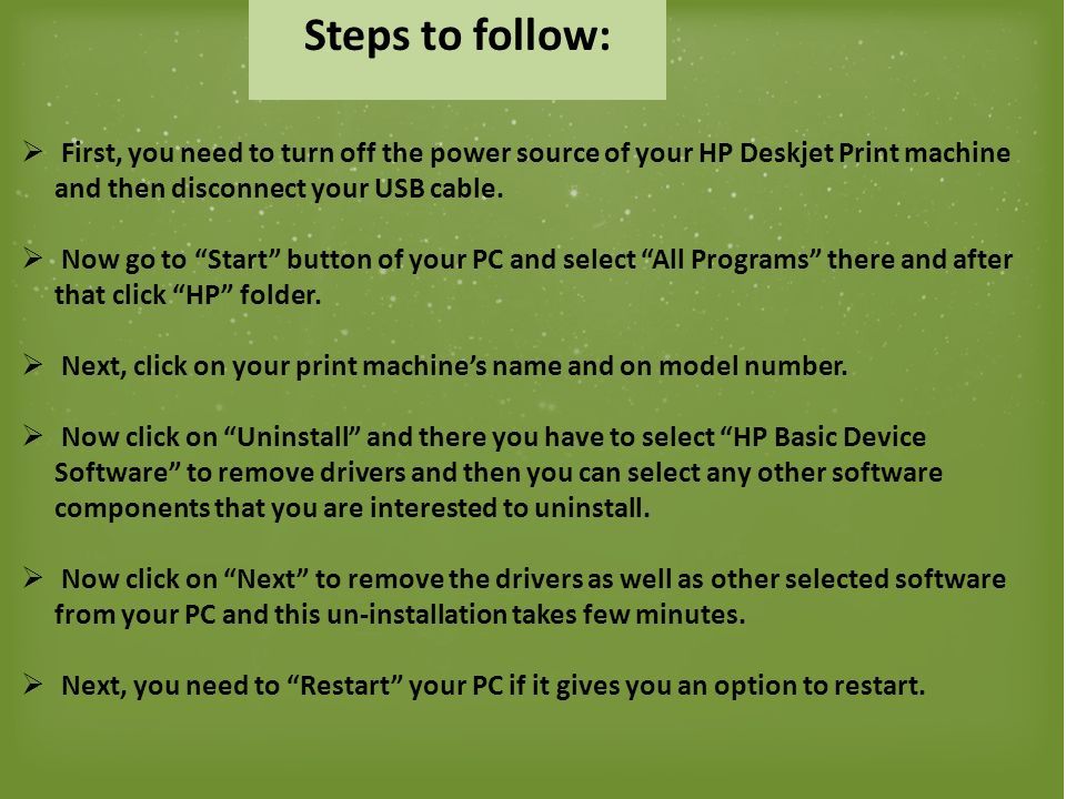 Steps to follow:  First, you need to turn off the power source of your HP Deskjet Print machine and then disconnect your USB cable.
