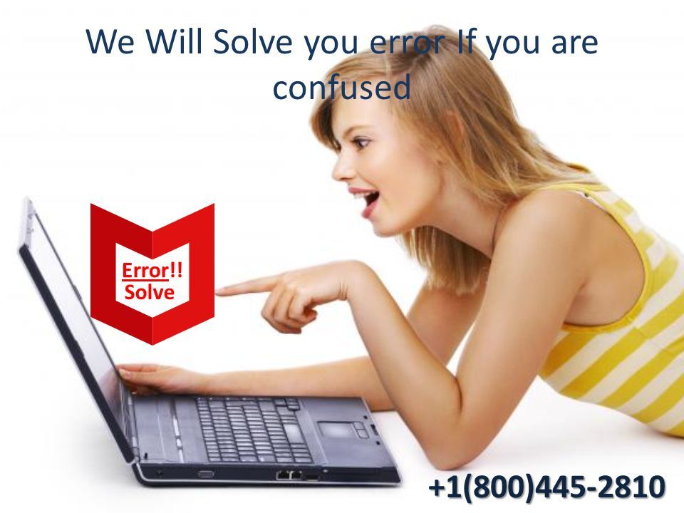 We Will Solve you error If you are confused Error!! Solve +1(800) (800)