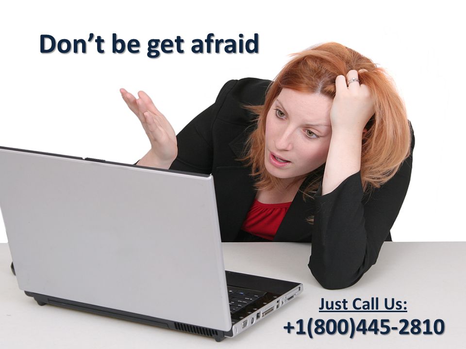 Don’t be get afraid +1(800) (800) Just Call Us: