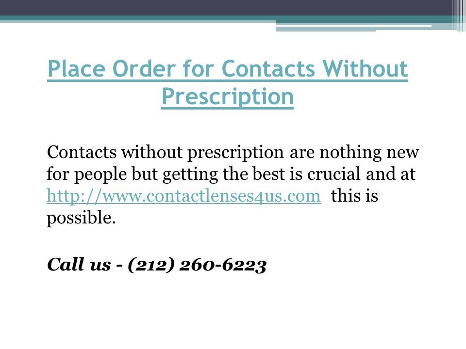 Place Order for Contacts Without Prescription Contacts without prescription are nothing new for people but getting the best is crucial and at   this is possible.