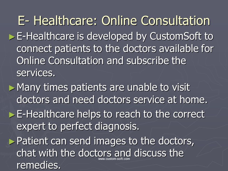 E- Healthcare: Online Consultation ► E-Healthcare is developed by CustomSoft to connect patients to the doctors available for Online Consultation and subscribe the services.