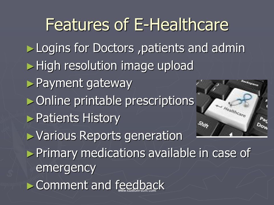 Features of E-Healthcare ► Logins for Doctors,patients and admin ► High resolution image upload ► Payment gateway ► Online printable prescriptions ► Patients History ► Various Reports generation ► Primary medications available in case of emergency ► Comment and feedback