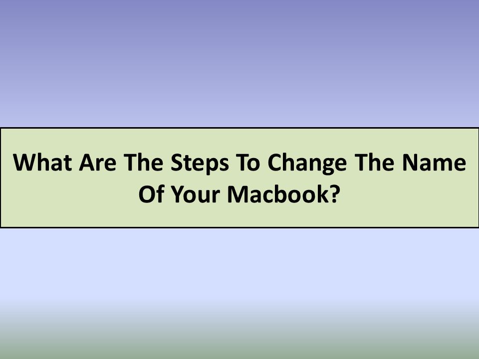 What Are The Steps To Change The Name Of Your Macbook