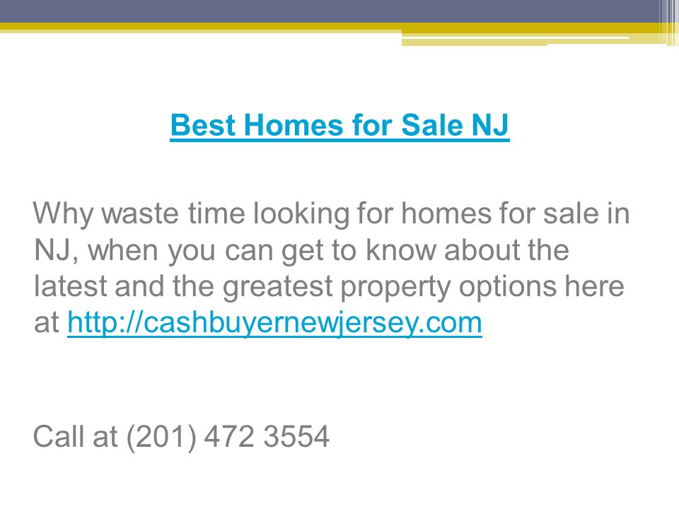 Best Homes for Sale NJ Why waste time looking for homes for sale in NJ, when you can get to know about the latest and the greatest property options here at   Call at (201)