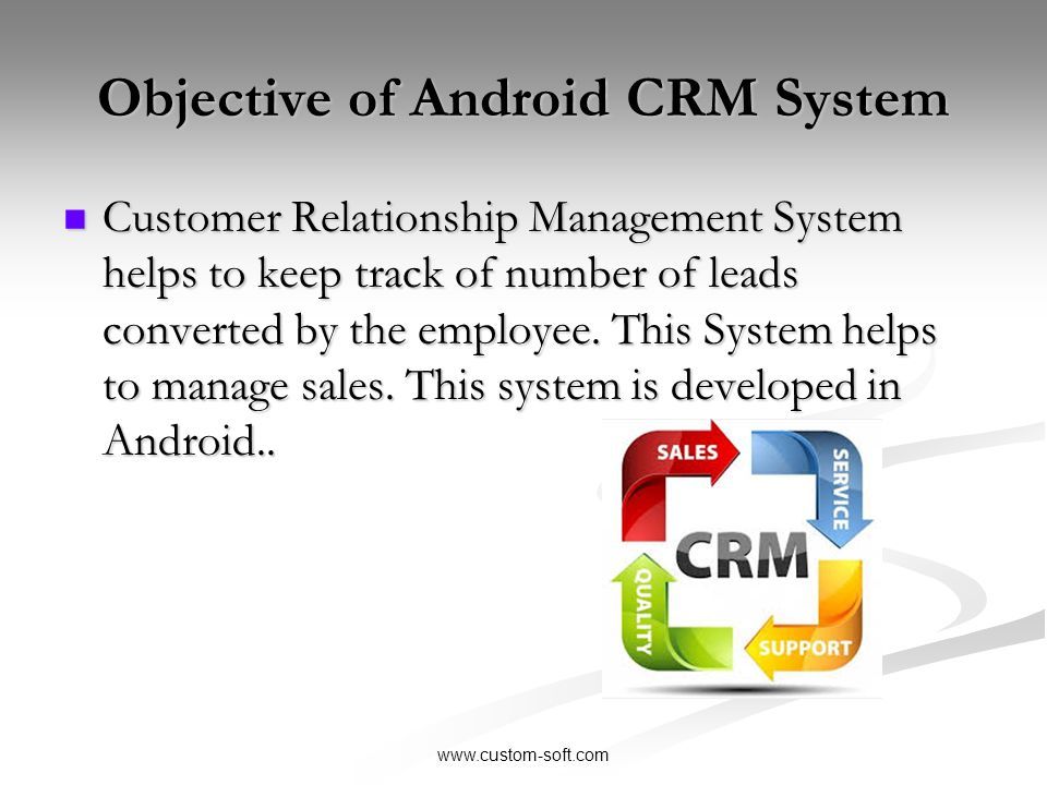 Objective of Android CRM System Customer Relationship Management System helps to keep track of number of leads converted by the employee.