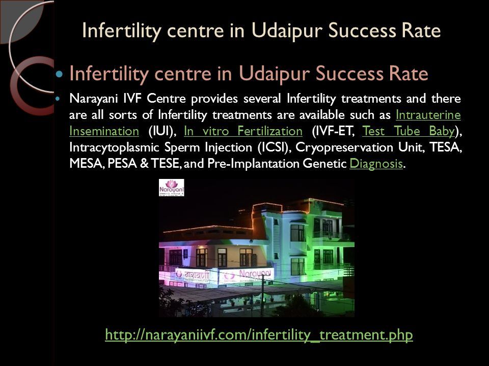 Infertility centre in Udaipur Success Rate Narayani IVF Centre provides several Infertility treatments and there are all sorts of Infertility treatments are available such as Intrauterine Insemination (IUI), In vitro Fertilization (IVF-ET, Test Tube Baby), Intracytoplasmic Sperm Injection (ICSI), Cryopreservation Unit, TESA, MESA, PESA & TESE, and Pre-Implantation Genetic Diagnosis.Intrauterine InseminationIn vitro FertilizationTest Tube BabyDiagnosis