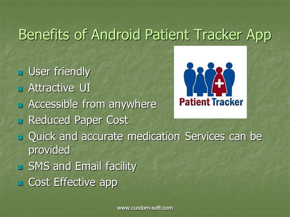 Benefits of Android Patient Tracker App User friendly User friendly Attractive UI Attractive UI Accessible from anywhere Accessible from anywhere Reduced Paper Cost Reduced Paper Cost Quick and accurate medication Services can be provided Quick and accurate medication Services can be provided SMS and  facility SMS and  facility Cost Effective app Cost Effective app