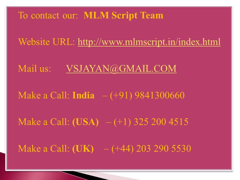  To contact our: MLM Script Team  Website URL:    Mail us:  Make a Call: India – (+91)  Make a Call: (USA) – (+1)  Make a Call: (UK) – (+44)  To contact our: MLM Script Team  Website URL:    Mail us:  Make a Call: India – (+91)  Make a Call: (USA) – (+1)  Make a Call: (UK) – (+44)