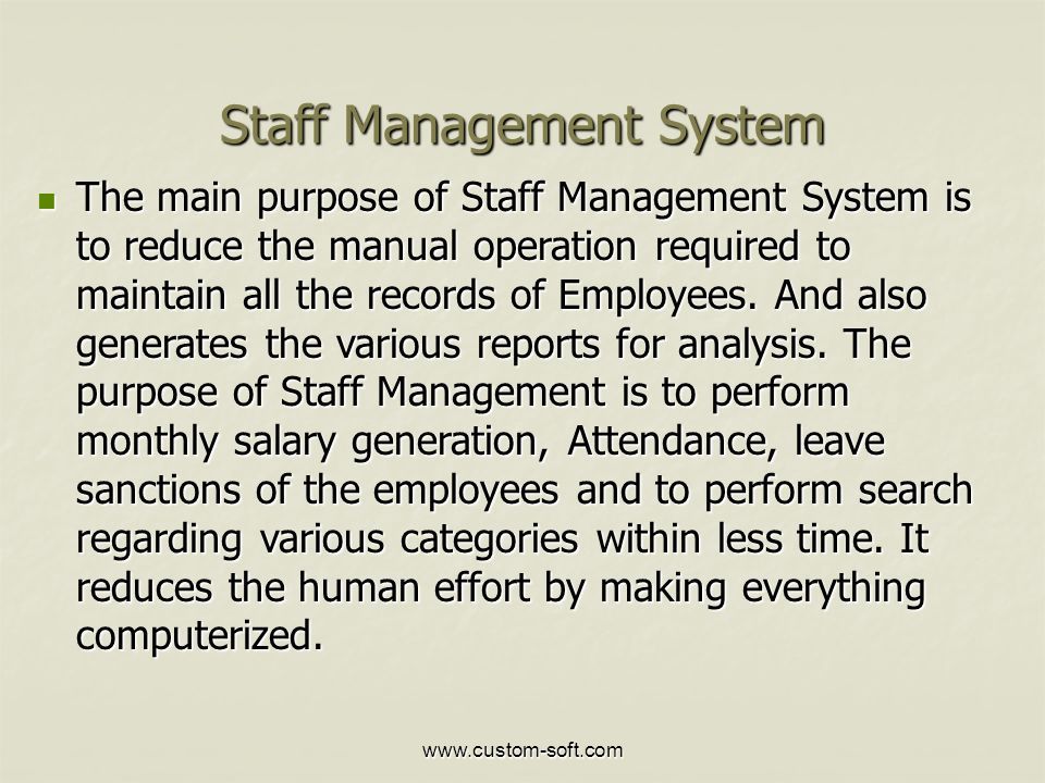 Staff Management System The main purpose of Staff Management System is to reduce the manual operation required to maintain all the records of Employees.