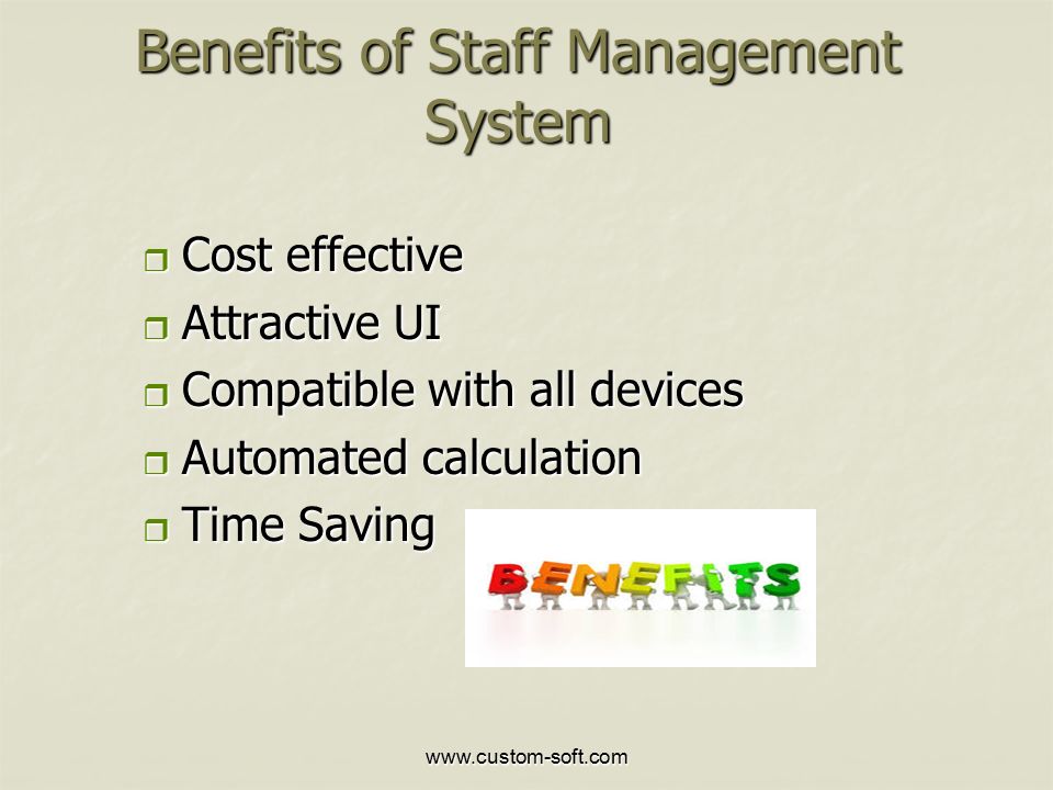 Benefits of Staff Management System  Cost effective  Attractive UI  Compatible with all devices  Automated calculation  Time Saving