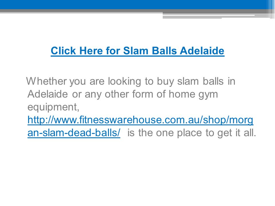 Click Here for Slam Balls Adelaide Whether you are looking to buy slam balls in Adelaide or any other form of home gym equipment,   an-slam-dead-balls/ is the one place to get it all.