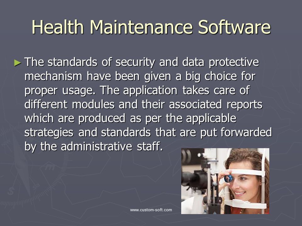 Health Maintenance Software ► The standards of security and data protective mechanism have been given a big choice for proper usage.