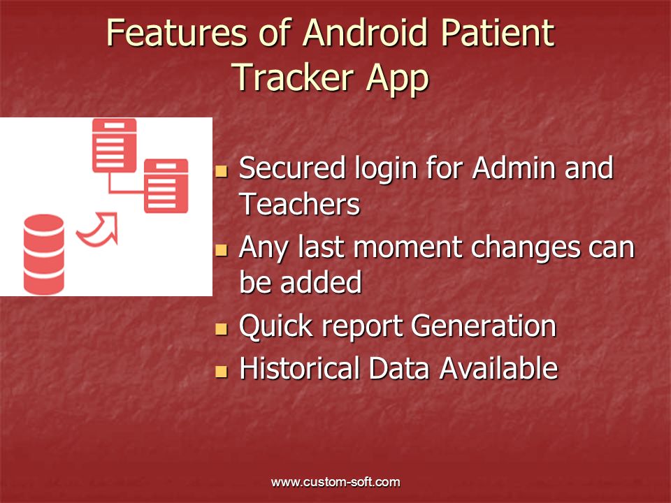 Features of Android Patient Tracker App Secured login for Admin and Teachers Secured login for Admin and Teachers Any last moment changes can be added Any last moment changes can be added Quick report Generation Quick report Generation Historical Data Available Historical Data Available